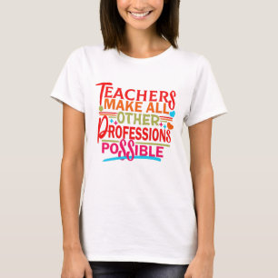 TEACHERS MAKE ALL OTHER PROFESSIONS POSSIBLE. T-Shirt