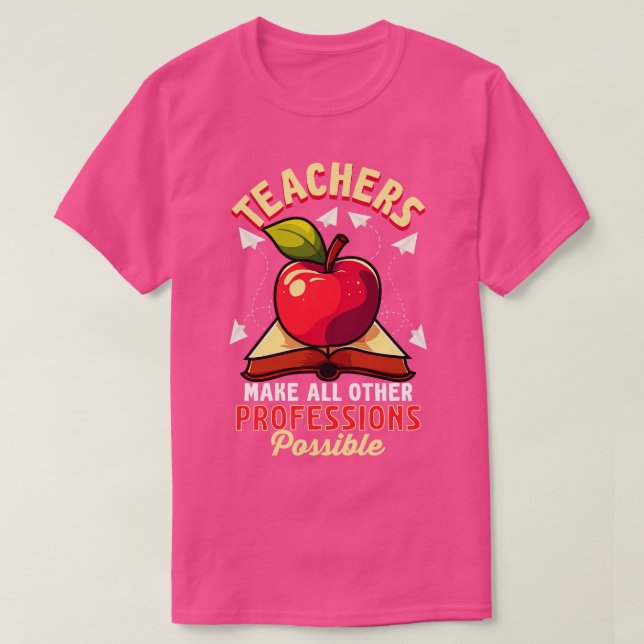 Teachers Make All Other Professions Possible T-Shirt (Design Front)