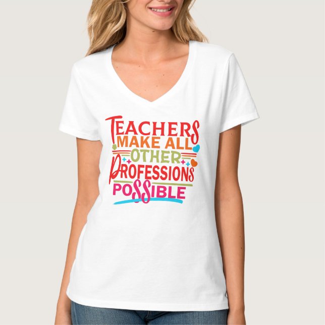 TEACHERS MAKE ALL OTHER PROFESSIONS POSSIBLE. T-Shirt (Front)