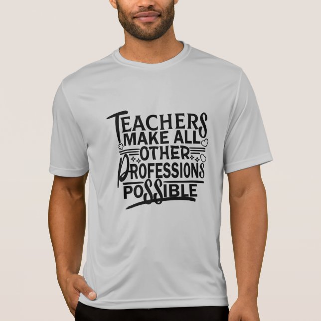 TEACHERS MAKE ALL OTHER PROFESSIONS POSSIBLE. T-Shirt (Front)