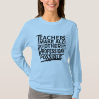 TEACHERS MAKE ALL OTHER PROFESSIONS POSSIBLE.