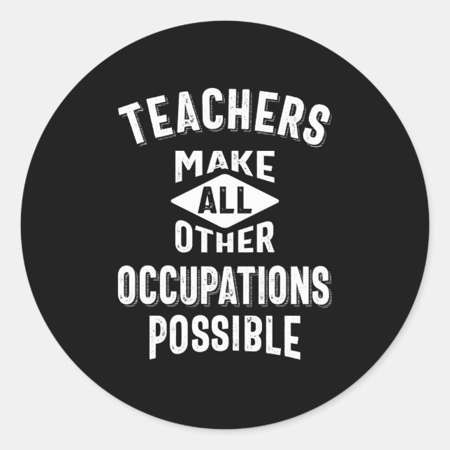 Teachers Make Other Occupations Possible Classic Round Sticker (Front)