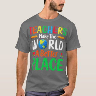 Teachers make the world a better place T-Shirt
