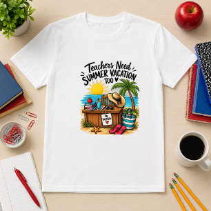 Teachers Need Summer Vacation Too Teacher Humour T-Shirt