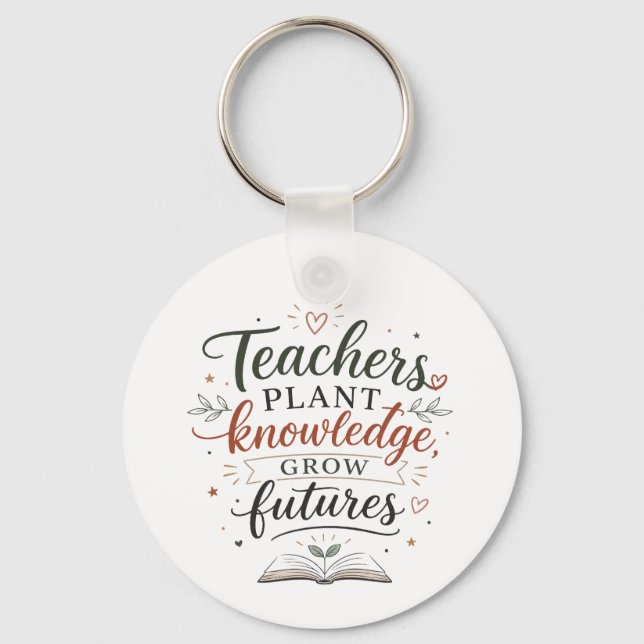Teachers Plant Knowledge Grow Futures Quote Key Ring (Front)