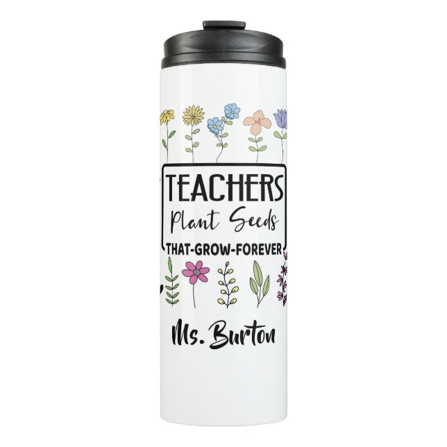 Teachers Plant Seeds | Flowers with Teacher's Name Thermal Tumbler (Front)