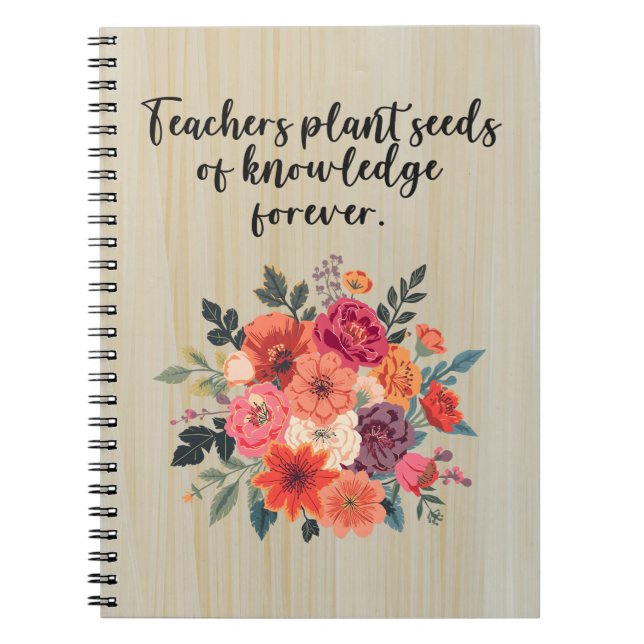 Teachers Plant Seeds of Knowledge Forever Notebook (Front)