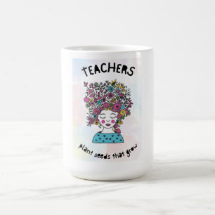 Teachers Plant Seeds Teacher Thank You Gift Coffee Mug