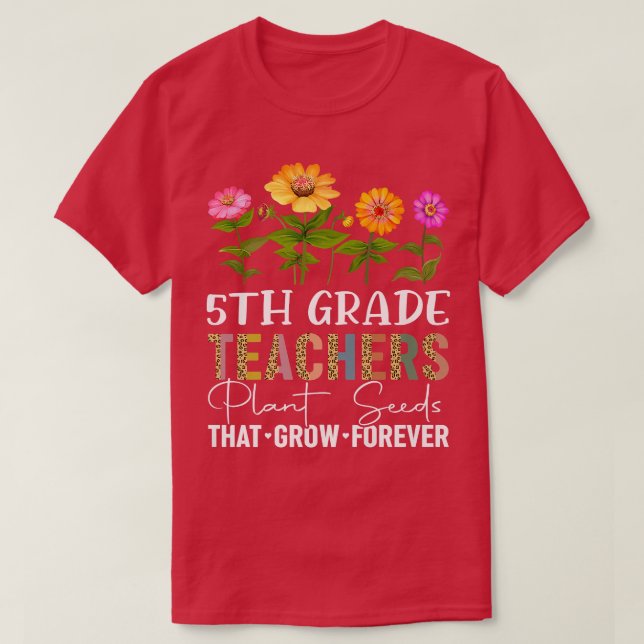 Teachers Plant Seeds that Grow Forever 5th Grade T T-Shirt (Design Front)