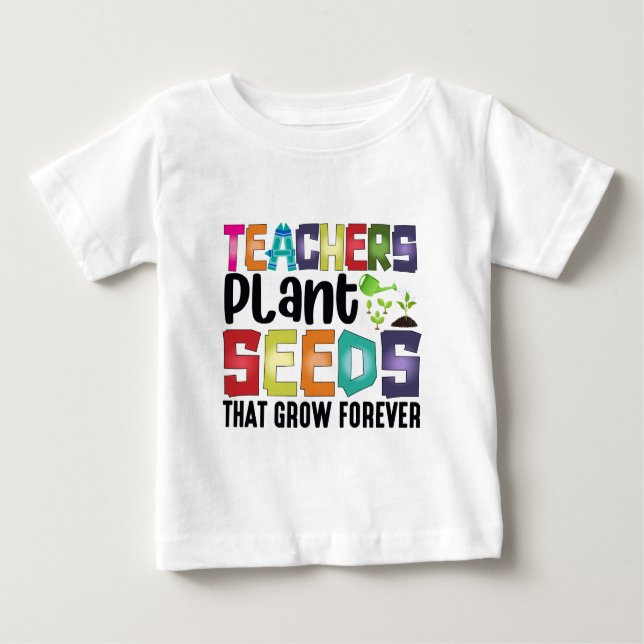 Teachers Plant Seeds That Grow Forever Baby T-Shirt (Front)