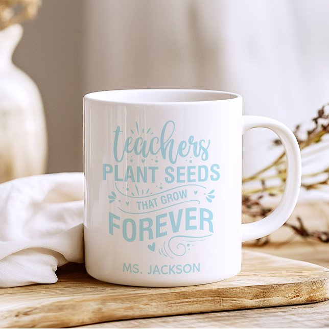 Teachers Plant Seeds That Grow Forever Coffee Mug (Creator Uploaded)
