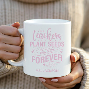 Teachers Plant Seeds That Grow Forever Coffee Mug