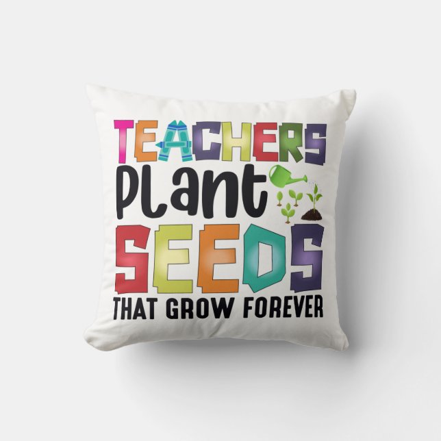 Teachers Plant Seeds That Grow Forever Cushion (Front)