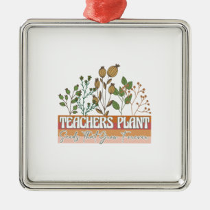 Teachers Plant Seeds That Grow Forever Metal Tree Decoration