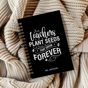 Teachers Plant Seeds That Grow Forever Notebook