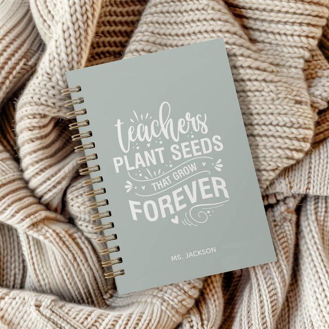 Teachers Plant Seeds That Grow Forever Notebook (Creator Uploaded)