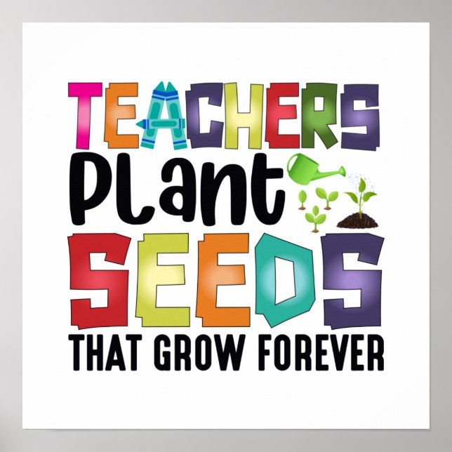 Teachers Plant Seeds That Grow Forever Poster (Front)