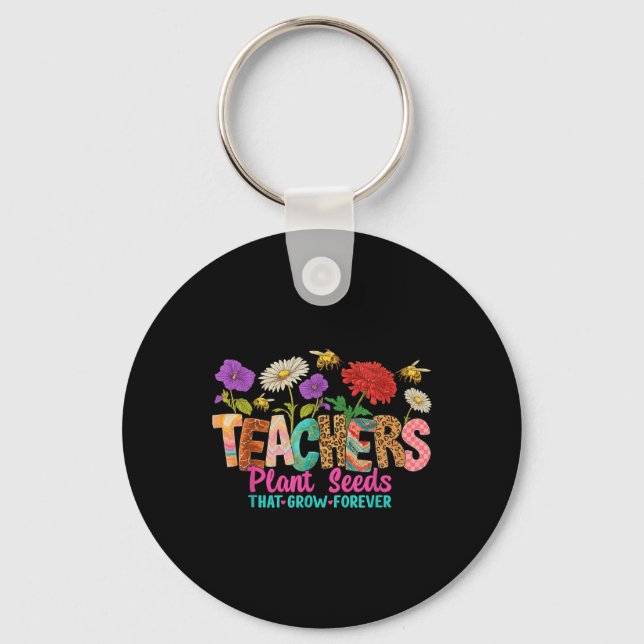 Teachers Plant Seeds That Grow Forever Tee  Key Ring (Front)