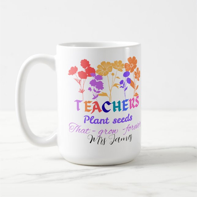 Teachers plant seeds that grow teacher life coffee mug (Left)