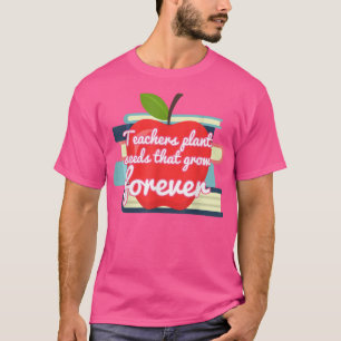 Teachers Present Teachers Plant Seeds That Grow Fo T-Shirt