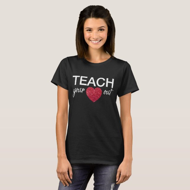 Teachers shirt - Teach your heart out (Front Full)