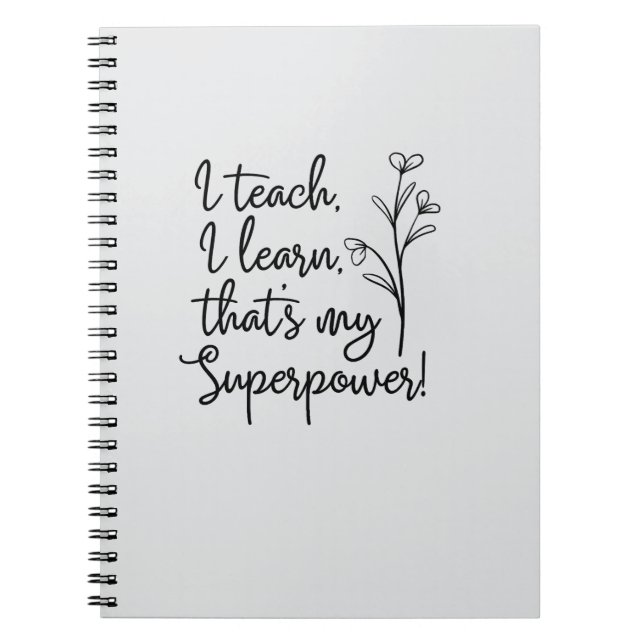 Teachers Superpower I Teach I Learn Notebook (Front)