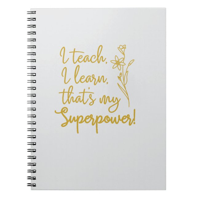 Teachers Superpower I Teach I Learn Notebook (Front)