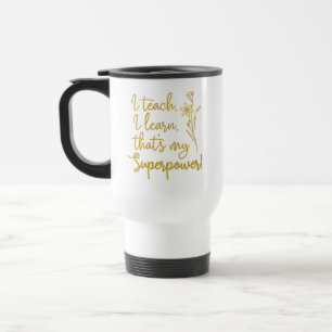 Teachers Superpower I Teach I Learn Travel Mug