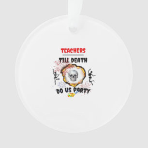 Teachers - Till Death Do Us Party Classic Ornament