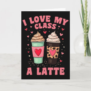 Teachers Valentine Day, I Love My Cl A Latte Coffe Card