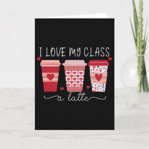 Teachers Valentine Day I Love My Cl A Latte Coffee Card
