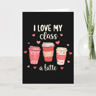 Teachers Valentine Day I Love My Cl A Latte Coffee Card