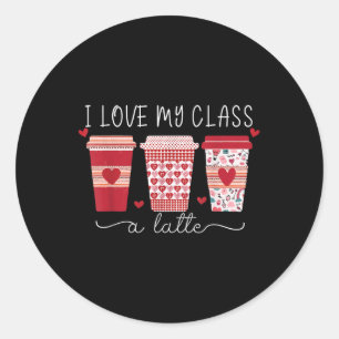 Teachers Valentine Day I Love My Cl A Latte Coffee Classic Round Sticker