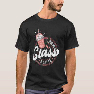 Teachers Valentine Day I Love My Class A Latte Cof T-Shirt