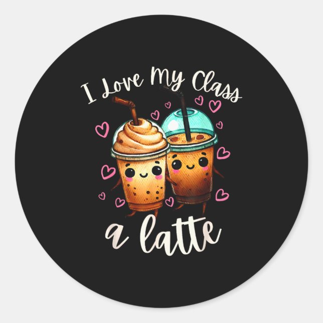 Teachers Valentine Day Latte Coffee I Love My Cl  Classic Round Sticker (Front)