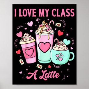 Teachers Valentine I Love My Cl A Latte Coffee Sch Poster