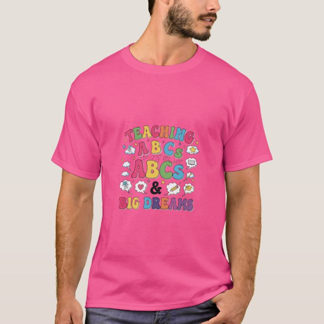 Teaching ABCs and Big Dreams – Elementary Teacher  T-Shirt (Front)