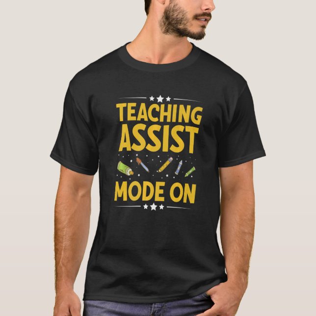Teaching assist Mode On for a Teachers Aide  T-Shirt (Front)