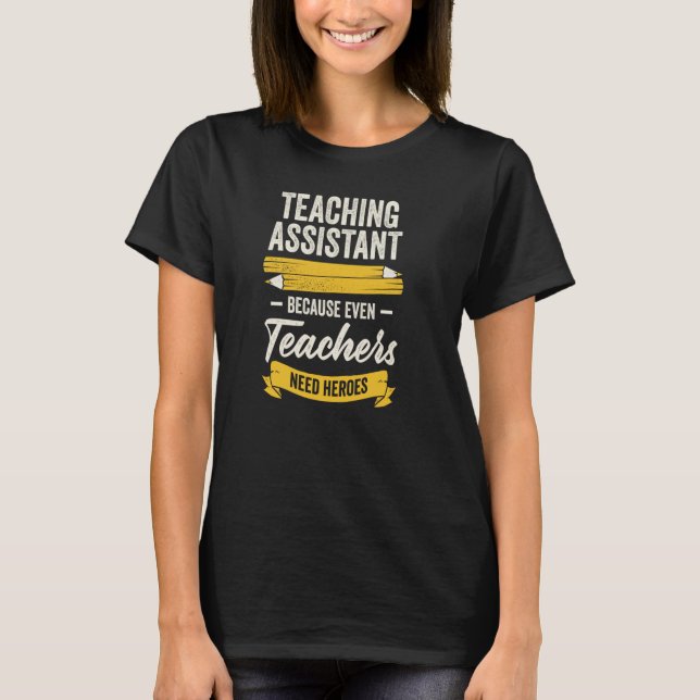 Teaching Assistant Because Even Teachers Need Hero T-Shirt (Front)