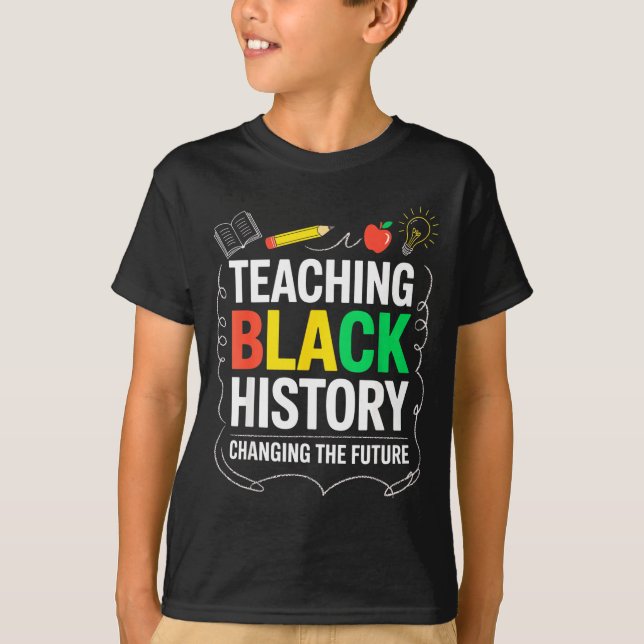 Teaching Black History Changing Future Educator Te T-Shirt (Front)