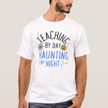 Teaching by Day, Haunting by Night t-shirt for Hal