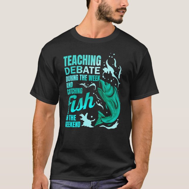 Teaching Debate & Catching Fish Debate Teacher T-Shirt (Front)