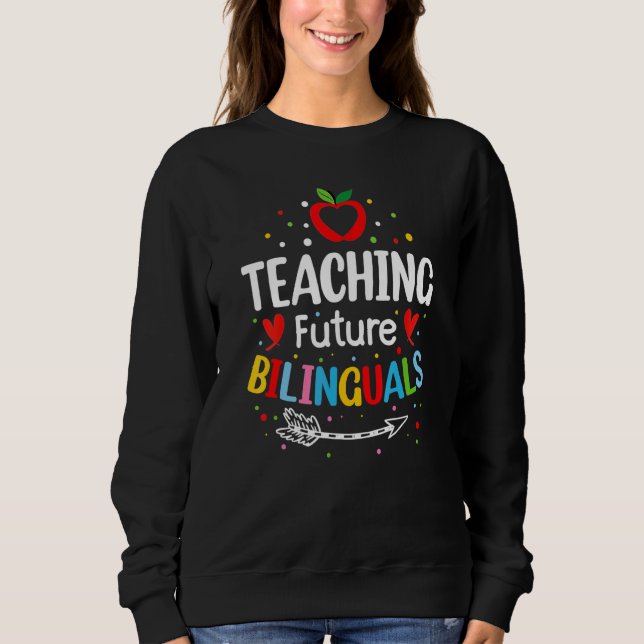 Teaching Future Bilinguals  Spanish Teachers Back  Sweatshirt (Front)