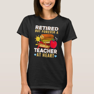 Teaching Gift Retired But Forever A Teacher At Hea T-Shirt