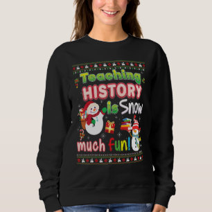 Teaching History Is Snow Much Fun So Christmas Swe Sweatshirt