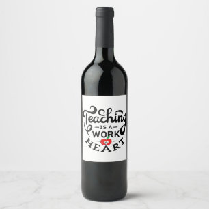 Teaching is a Work of Heart Appreciate To Teacher Wine Label