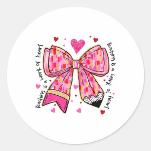 Teaching Is A Work Of Heart Pencil Bow Teacher Val Classic Round Sticker