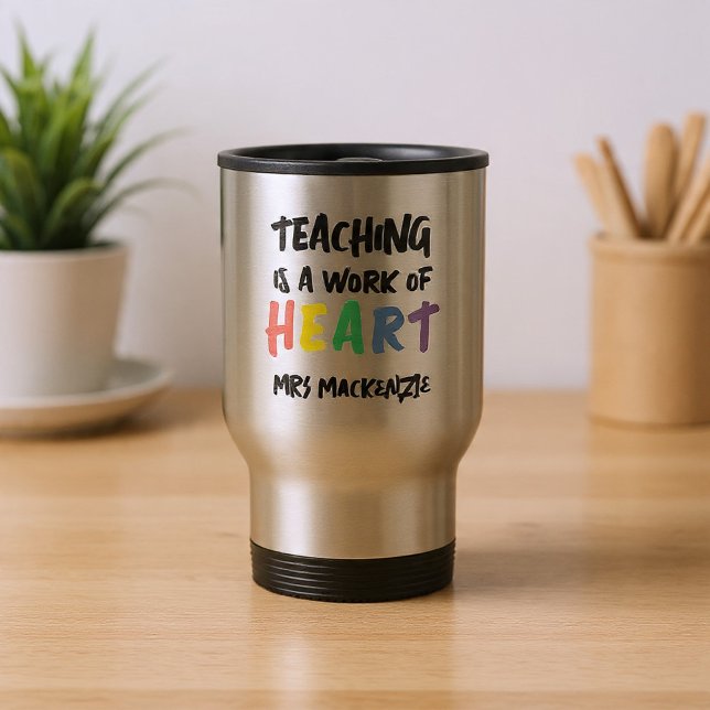Teaching is a Work of Heart Personalized Travel Mug (Teaching is a Work of Heart Personalized Travel Mug by Ricaso. Add teachers name to this gift idea)