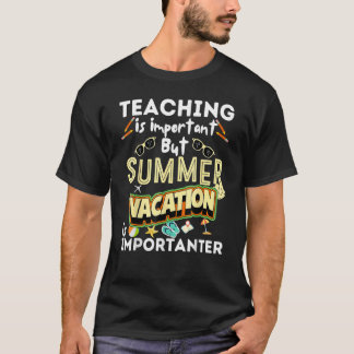 Teaching Is Important But Summer Vacation Is Impor T-Shirt