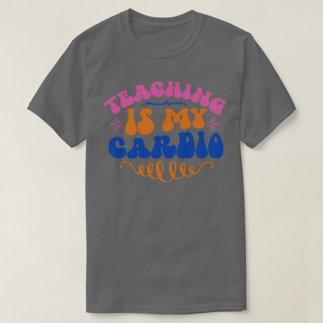 Teaching Is My Cardio T-Shirt (Design Front)